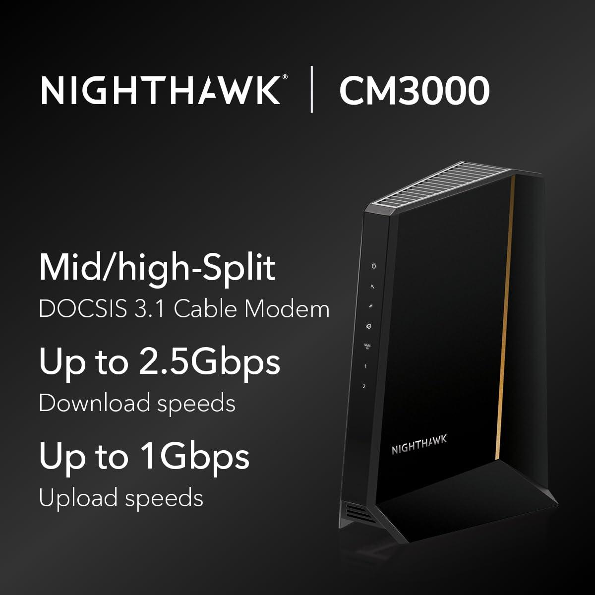 NETGEAR NETGEAR Nighthawk DOCSIS 3.1 Mid/high-Split Cable Modem (CM3000-1AZNAS) Approved for Todays Fastest Speeds - Works With all Cable Providers, Incl. Xfinity, Spectrum, Cox - Cable Plans up to 2.5Gbps